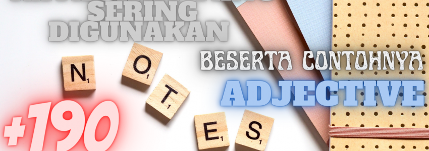 +190 Kata Sifat (Adjective) Yang Sering Kita Gunakan Beserta Contohya